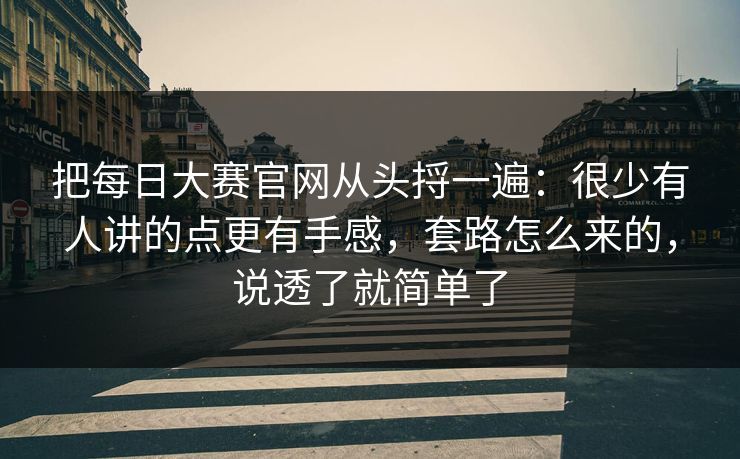 把每日大赛官网从头捋一遍：很少有人讲的点更有手感，套路怎么来的，说透了就简单了